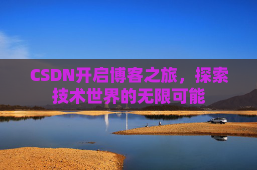 CSDN开启博客之旅，探索技术世界的无限可能