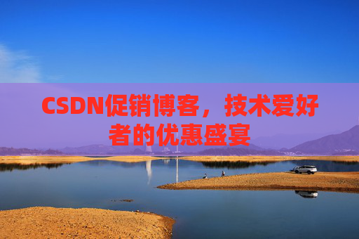 CSDN促销博客，技术爱好者的优惠盛宴